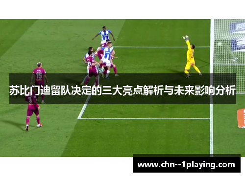 苏比门迪留队决定的三大亮点解析与未来影响分析