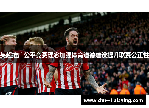英超推广公平竞赛理念加强体育道德建设提升联赛公正性