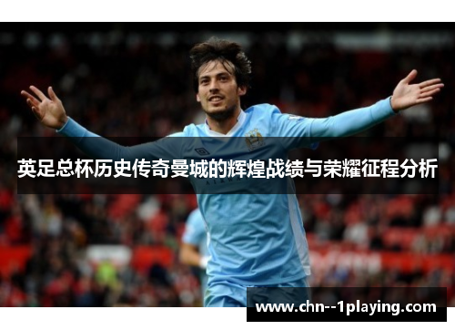英足总杯历史传奇曼城的辉煌战绩与荣耀征程分析 英足总杯历史传奇曼城的辉煌战绩与荣耀征程分析
