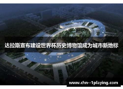 达拉斯宣布建设世界杯历史博物馆成为城市新地标